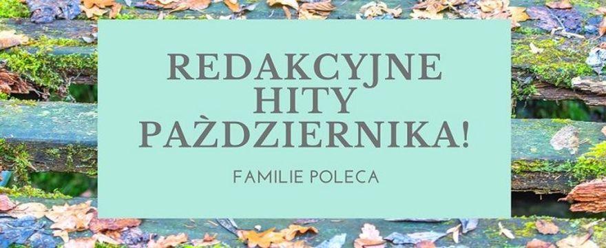 Redakcyjne hity października: Rodzinne nowości które musisz poznać!