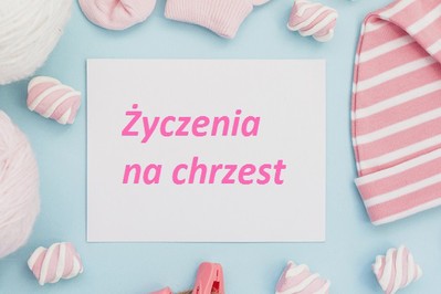 To najserdeczniejsze życzenia na chrzest dziecka! TRADYCYJNE I WZRUSZAJĄCE!