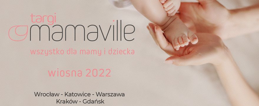 Mamo nie może Cię TAM zabraknąć: Targi Mamaville na wiosnę 2022!